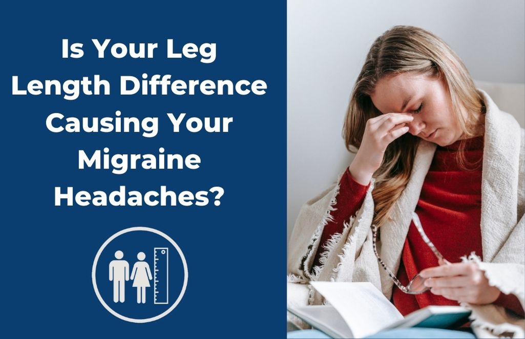 Is Your Leg Length Difference Causing Your Migraine Headaches?